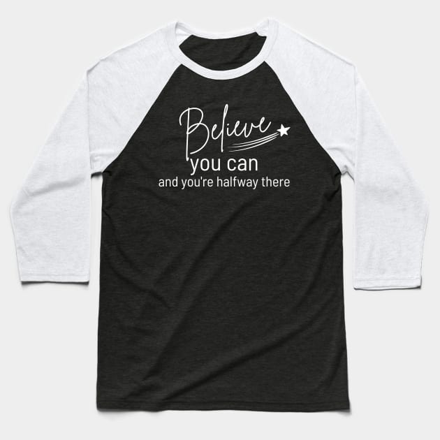 Believe You Can and You're Halfway There. Typography Motivational and Inspirational Quote. White Baseball T-Shirt by That Cheeky Tee